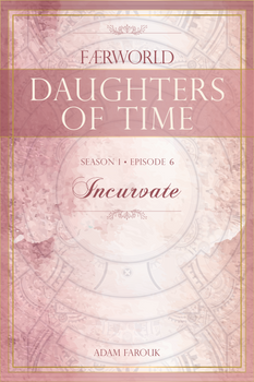 Daughters of Time, Season 1, Episode 6 : Incurvate